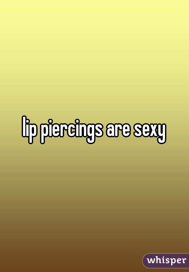 lip piercings are sexy