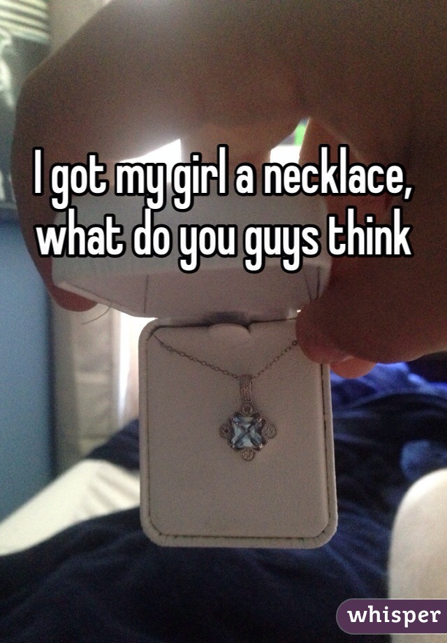 I got my girl a necklace, what do you guys think