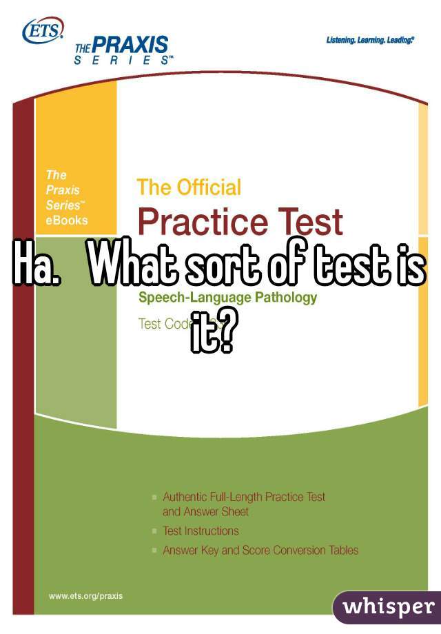 Ha.   What sort of test is it?  