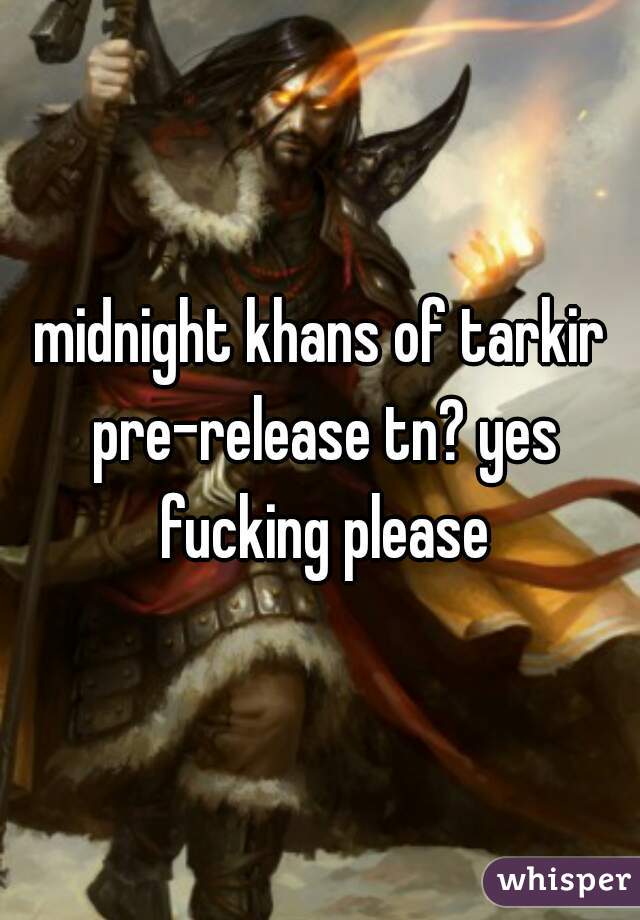 midnight khans of tarkir pre-release tn? yes fucking please