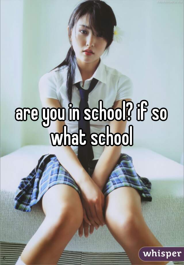 are you in school? if so what school 