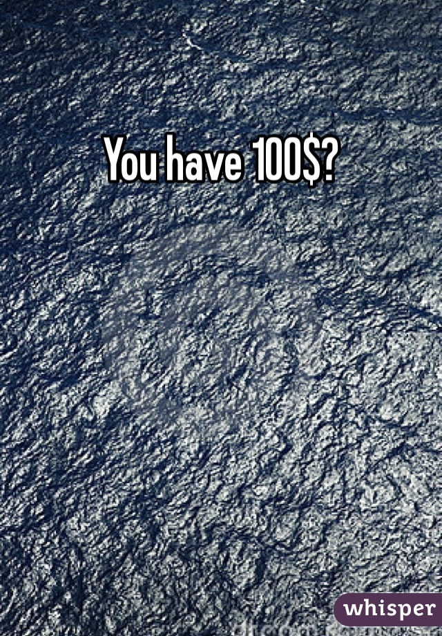 You have 100$?