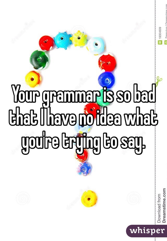 Your grammar is so bad that I have no idea what you're trying to say. 