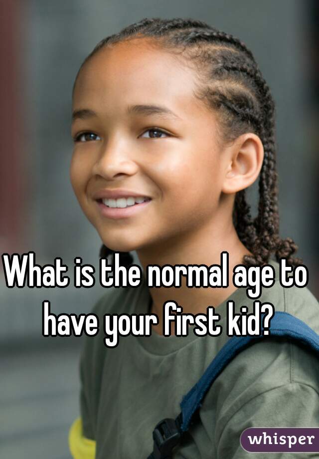 What is the normal age to have your first kid?