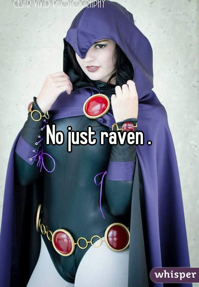 No just raven .