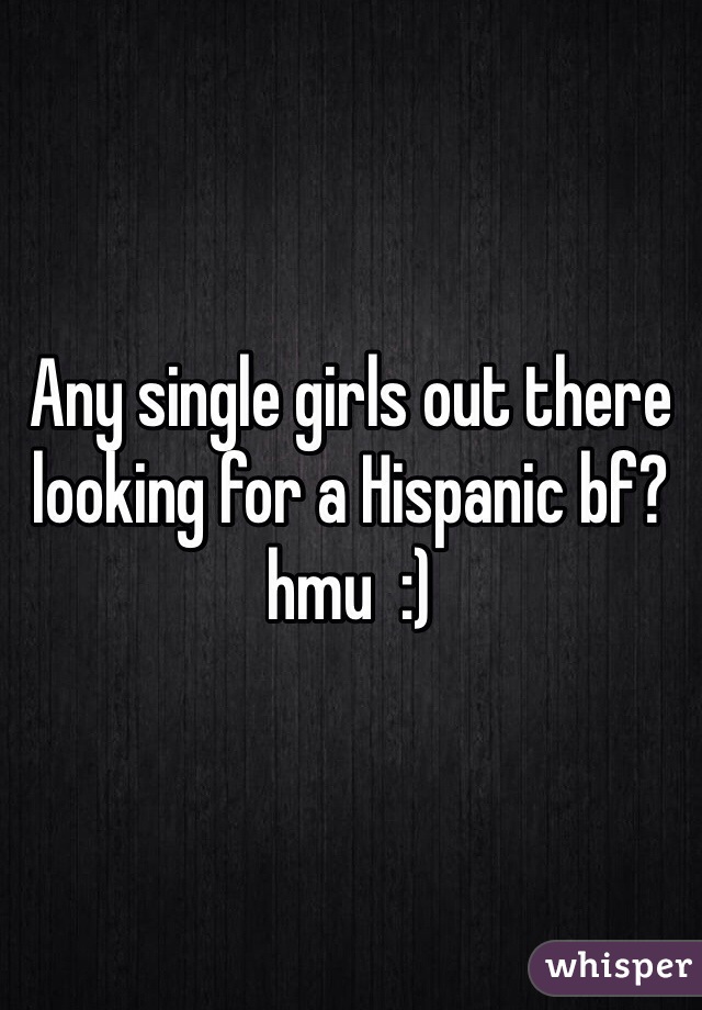Any single girls out there looking for a Hispanic bf? hmu  :) 
