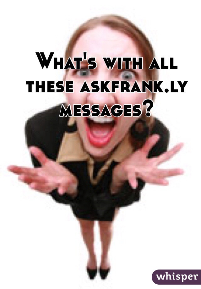 What's with all these askfrank.ly messages?