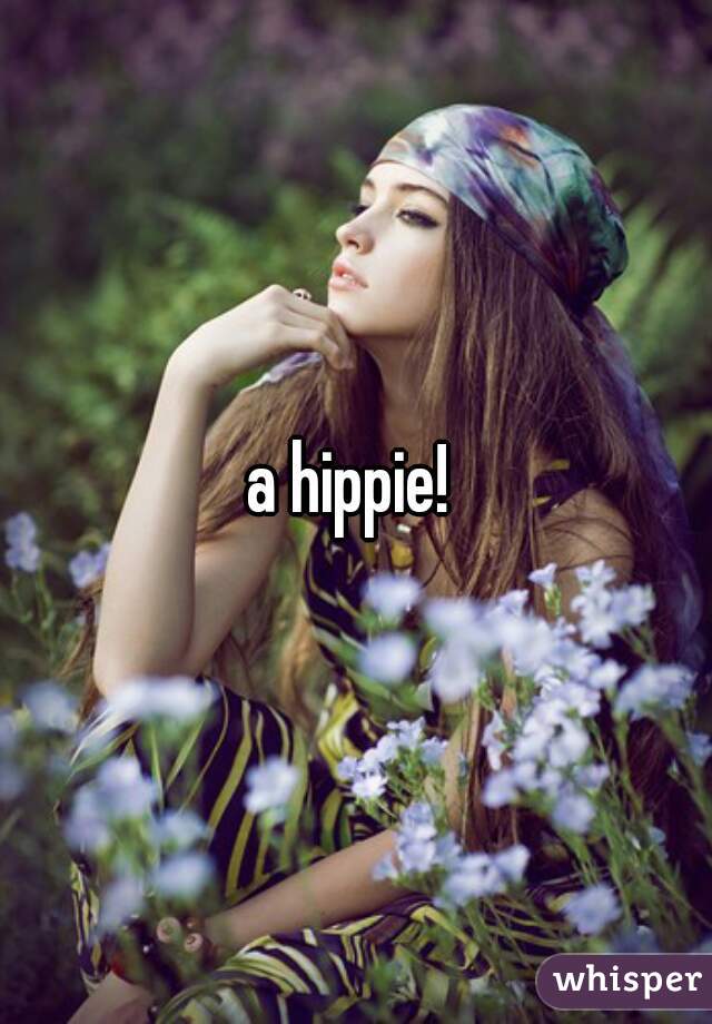 a hippie! 