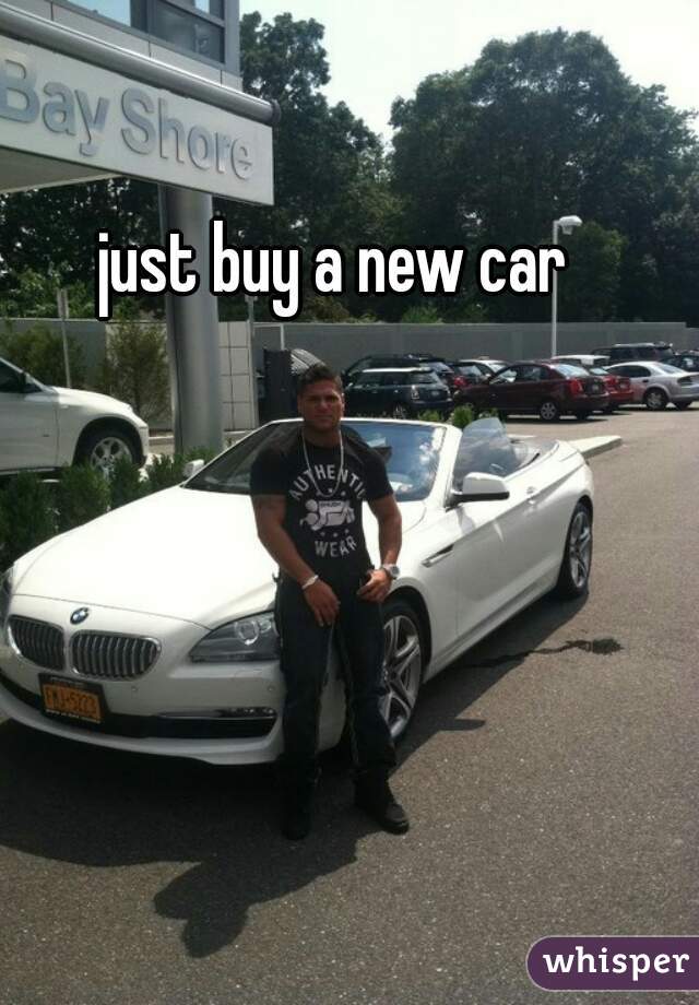 just buy a new car 