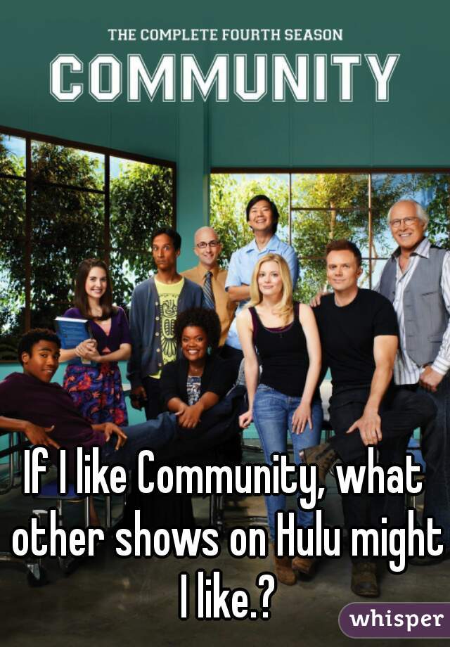 If I like Community, what other shows on Hulu might I like.?