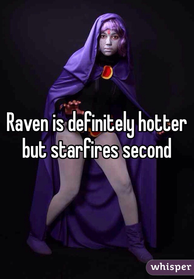Raven is definitely hotter but starfires second