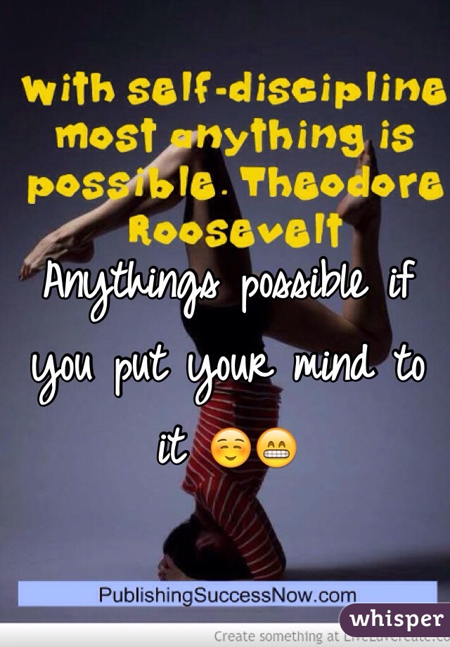 Anythings possible if you put your mind to it ☺️😁