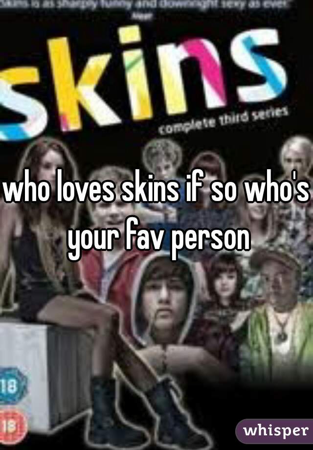 who loves skins if so who's your fav person