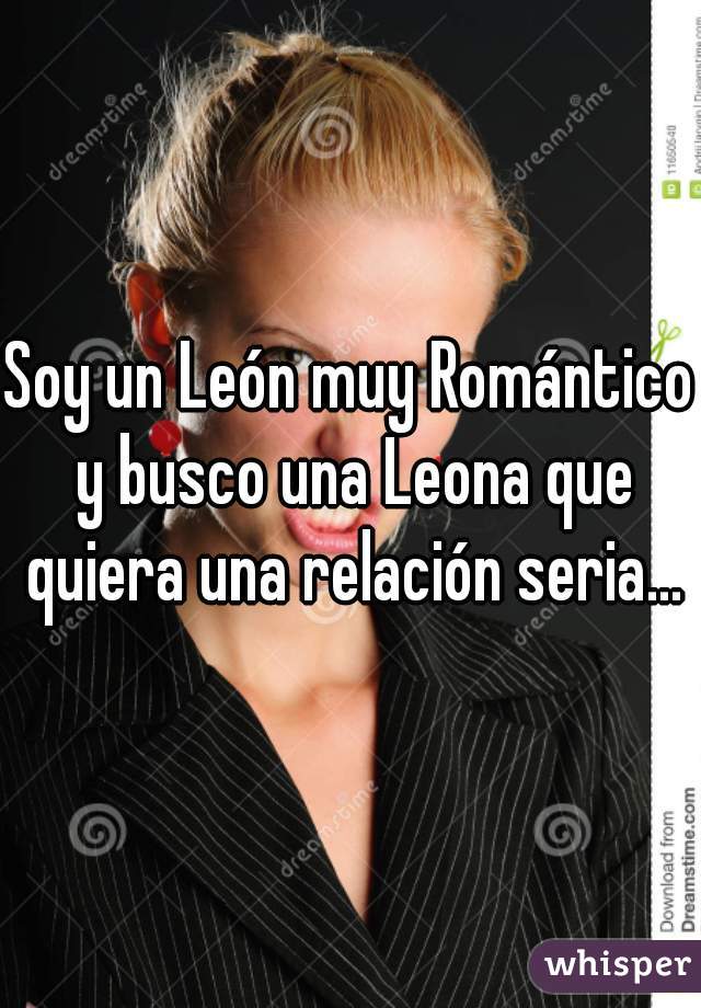 Soy un León muy Romántico y busco una Leona que quiera una relación seria...