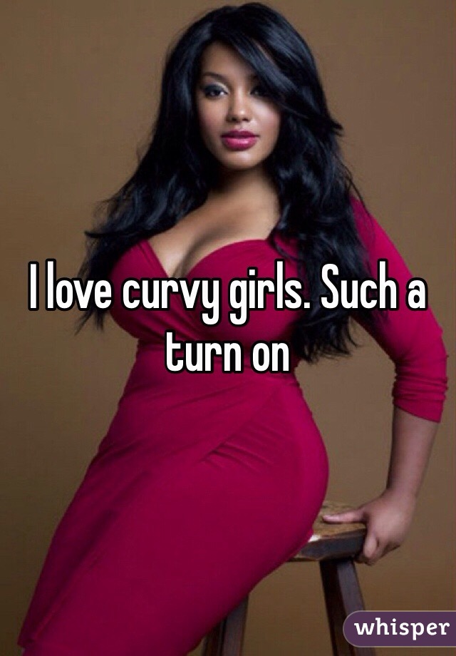 I love curvy girls. Such a turn on 
