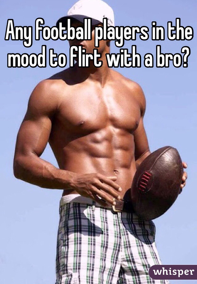 Any football players in the mood to flirt with a bro?