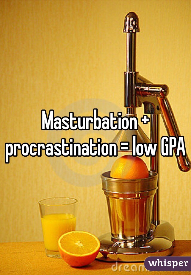 Masturbation + procrastination = low GPA