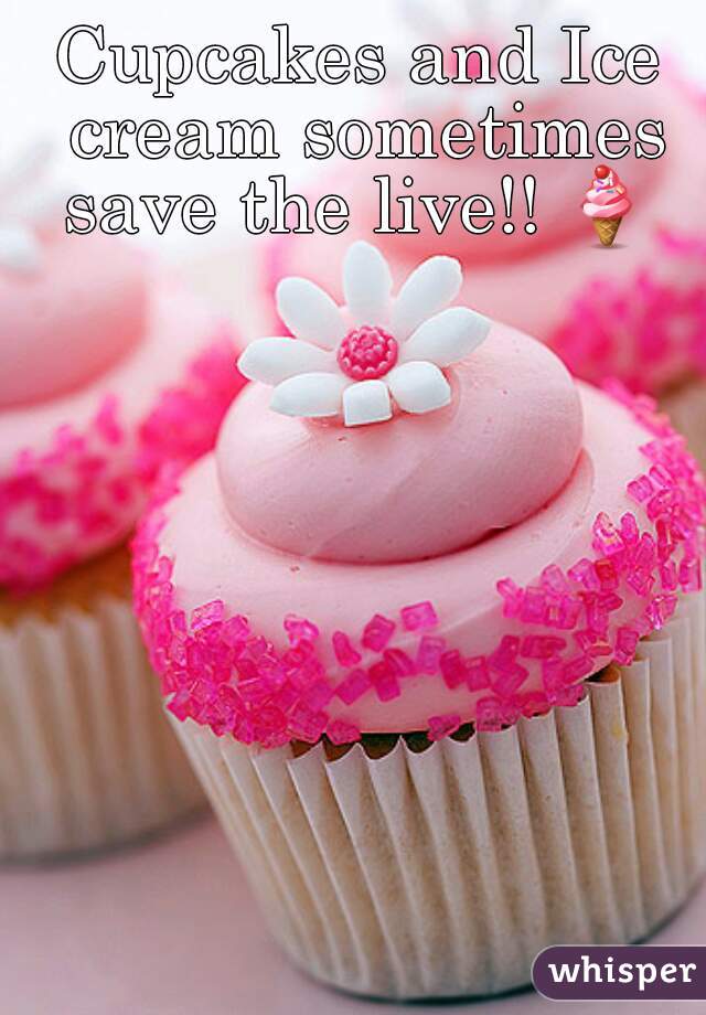Cupcakes and Ice cream sometimes save the live!! 🍦  