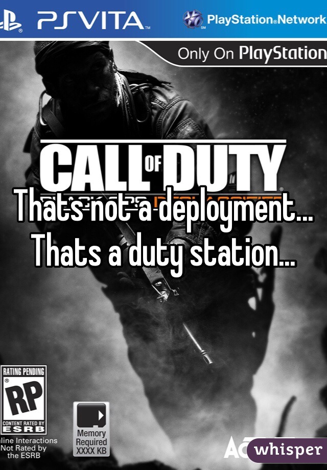 Thats not a deployment... Thats a duty station...