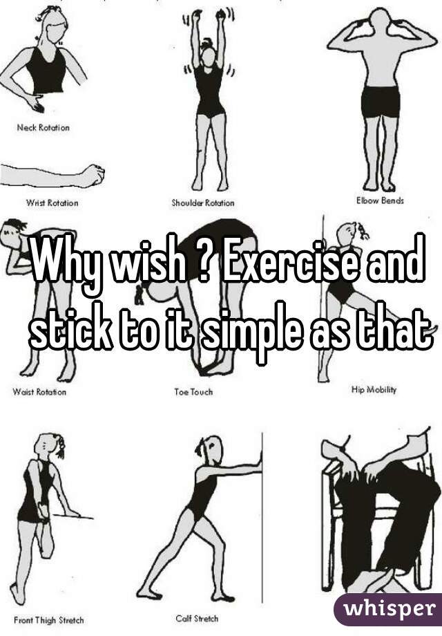 Why wish ? Exercise and stick to it simple as that