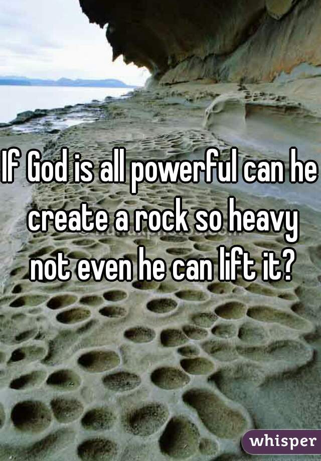 If God is all powerful can he create a rock so heavy not even he can lift it?