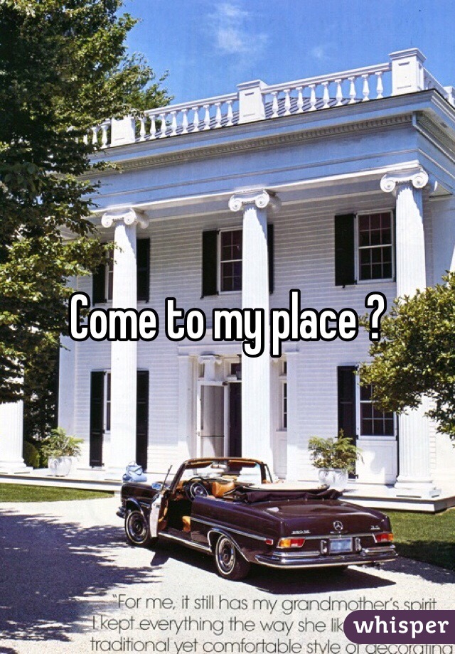 Come to my place ? 