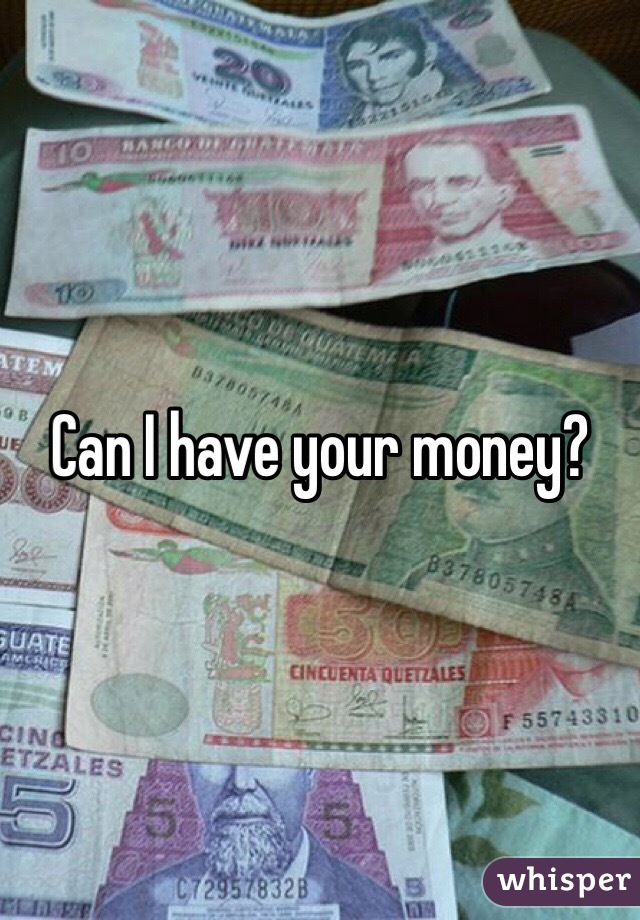 Can I have your money?