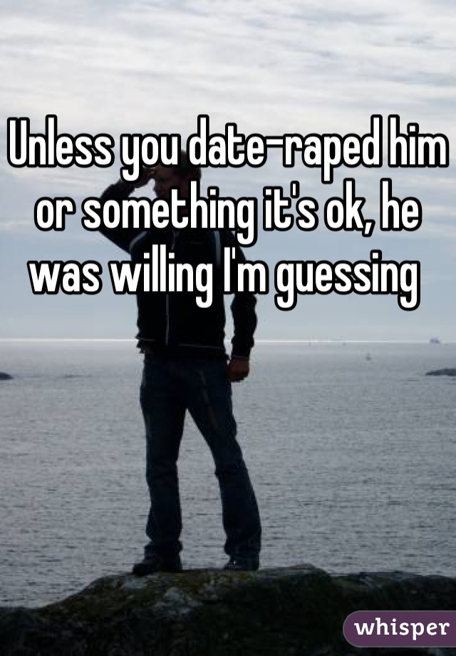 Unless you date-raped him or something it's ok, he was willing I'm guessing 
