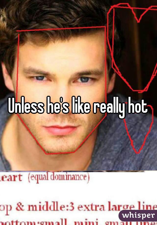 Unless he's like really hot