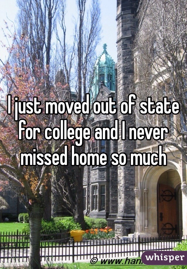 I just moved out of state for college and I never missed home so much 