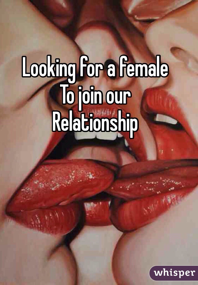 Looking for a female
To join our 
Relationship