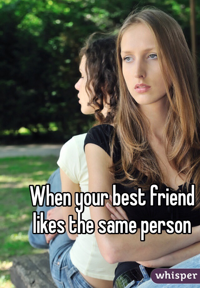 When your best friend likes the same person 