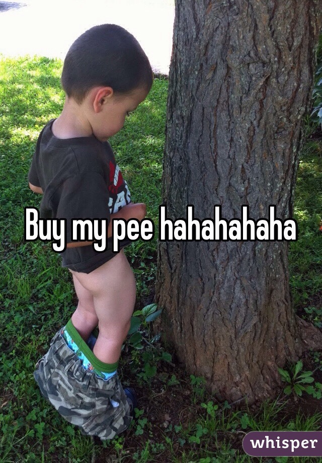 Buy my pee hahahahaha