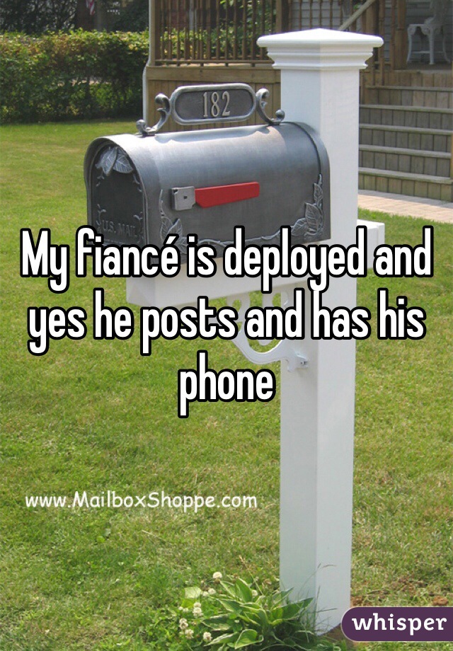 My fiancé is deployed and yes he posts and has his phone