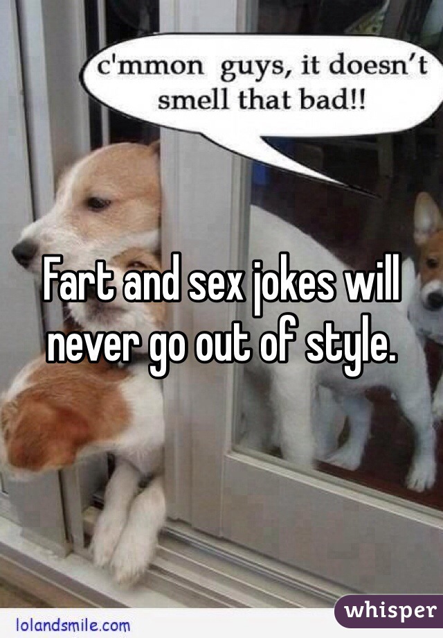 Fart and sex jokes will never go out of style. 