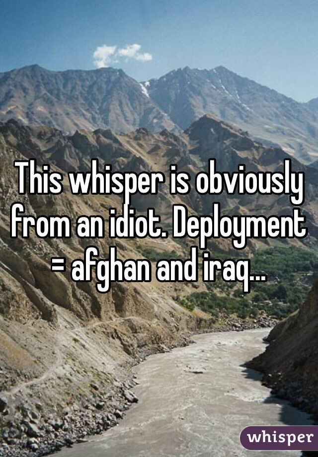 This whisper is obviously from an idiot. Deployment = afghan and iraq... 