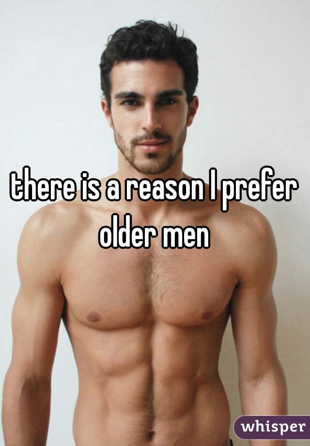 there is a reason I prefer older men 