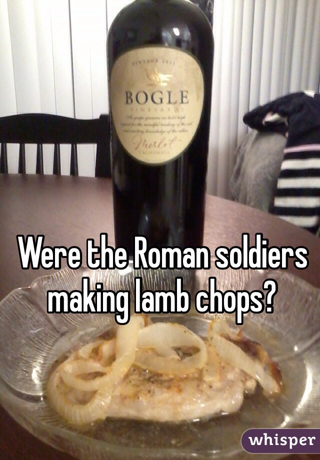Were the Roman soldiers making lamb chops?