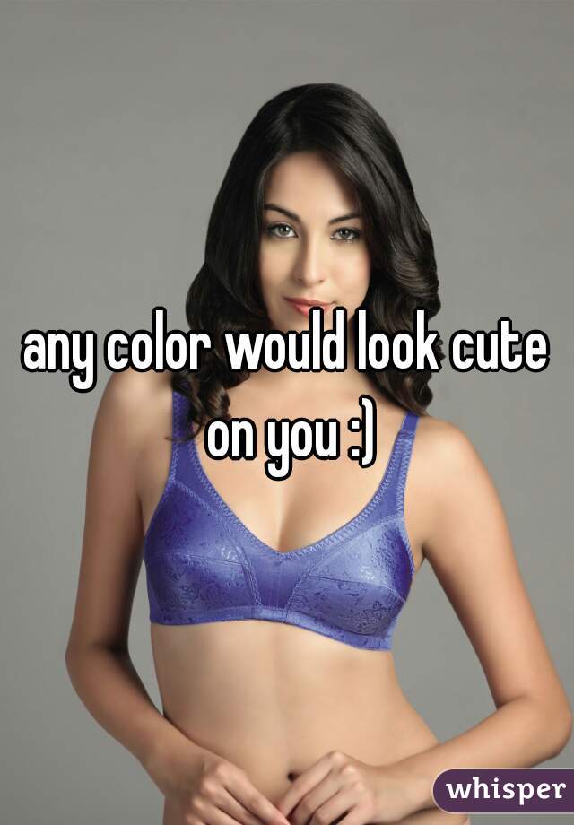 any color would look cute on you :)