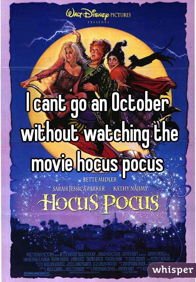 I cant go an October without watching the movie hocus pocus 