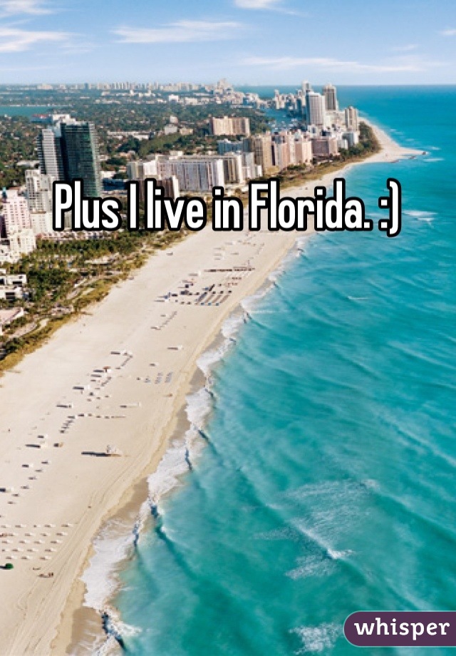 Plus I live in Florida. :)
