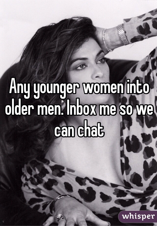 Any younger women into older men. Inbox me so we can chat 