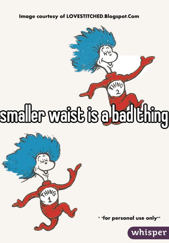 smaller waist is a bad thing