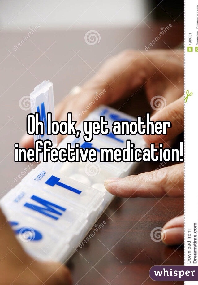 Oh look, yet another ineffective medication! 