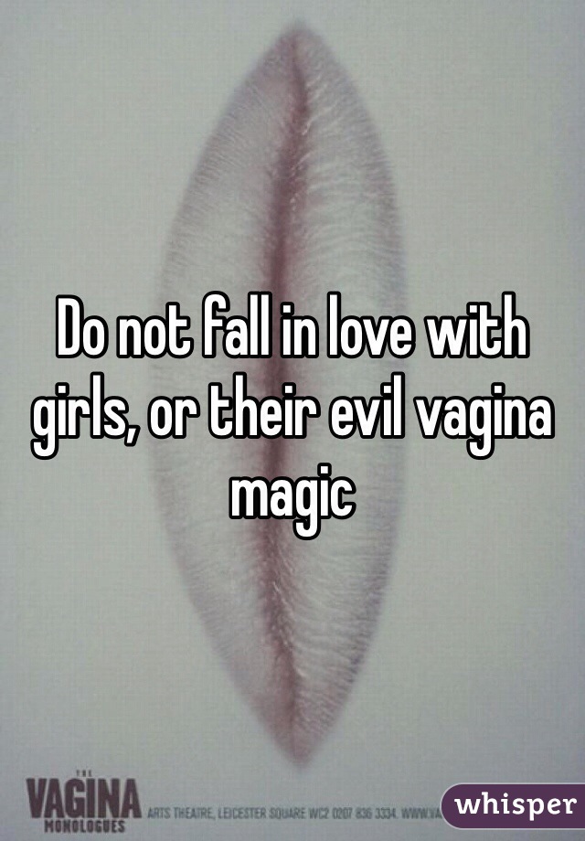Do not fall in love with girls, or their evil vagina magic