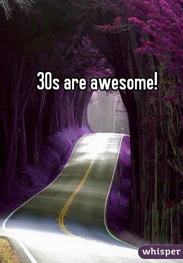 30s are awesome! 
