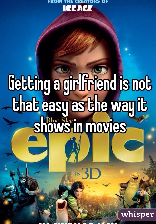 Getting a girlfriend is not that easy as the way it shows in movies 