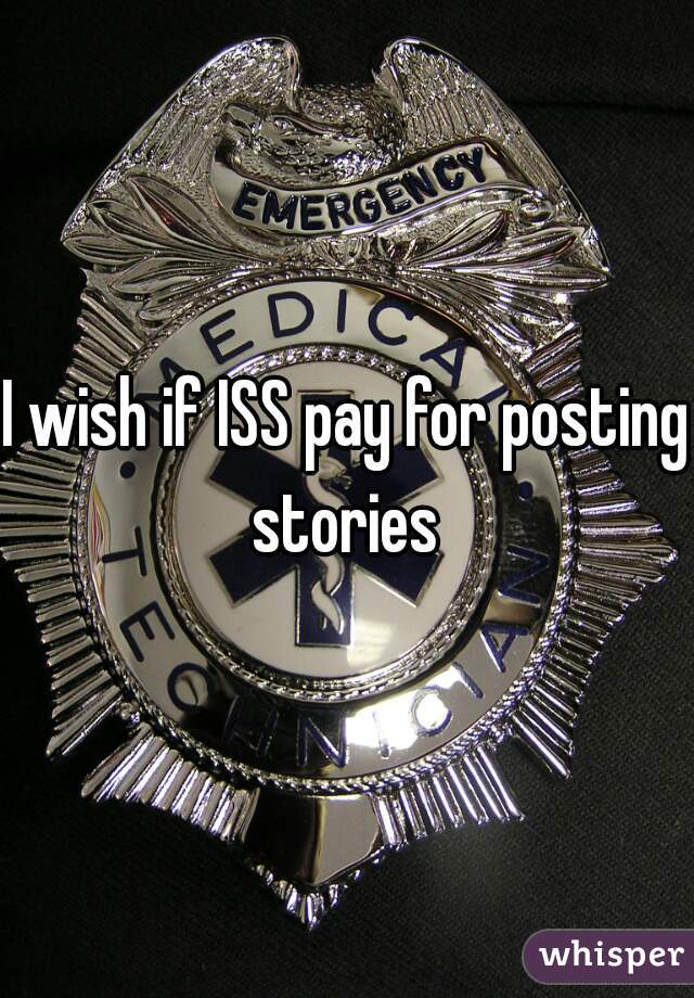 I wish if ISS pay for posting stories 