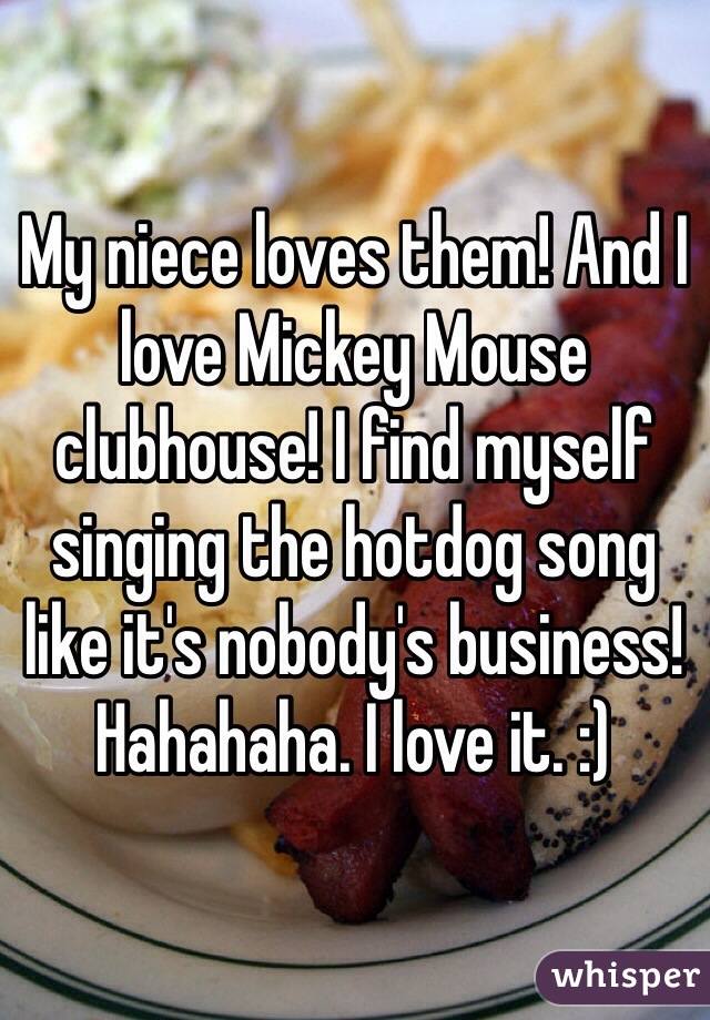 My niece loves them! And I love Mickey Mouse clubhouse! I find myself singing the hotdog song like it's nobody's business! Hahahaha. I love it. :)