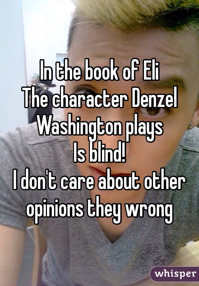 In the book of Eli
The character Denzel
Washington plays
Is blind!
I don't care about other opinions they wrong